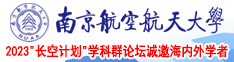 鳮巴又大又爽我高潮了免费视频南京航空航天大学2023“长空计划”学科群论坛诚邀海内外学者